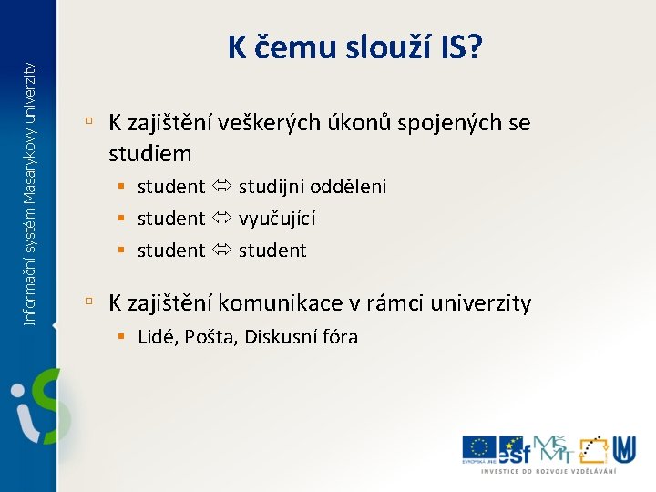 Informační systém Masarykovy univerzity K čemu slouží IS? ▫ K zajištění veškerých úkonů spojených