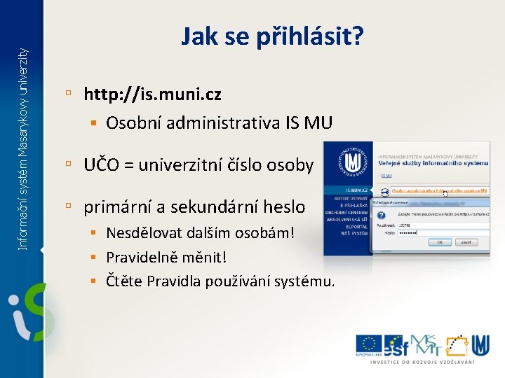 Informační systém Masarykovy univerzity Jak se přihlásit? ▫ http: //is. muni. cz § Osobní