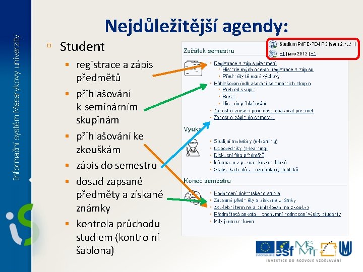 Informační systém Masarykovy univerzity Nejdůležitější agendy: ▫ Student § registrace a zápis § §