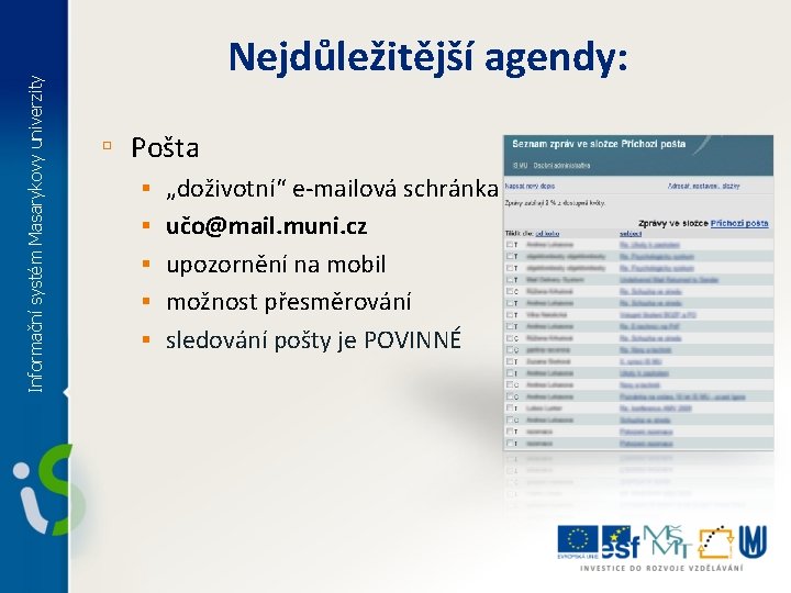 Informační systém Masarykovy univerzity Nejdůležitější agendy: ▫ Pošta § „doživotní“ e-mailová schránka § učo@mail.