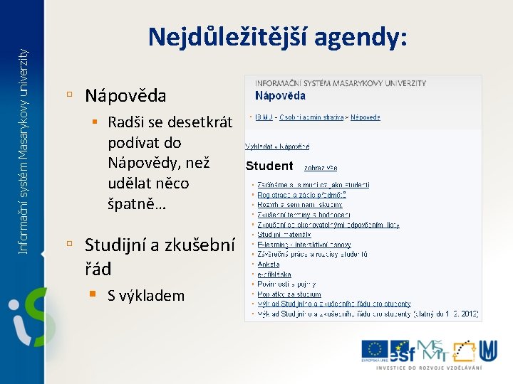 Informační systém Masarykovy univerzity Nejdůležitější agendy: ▫ Nápověda § Radši se desetkrát podívat do