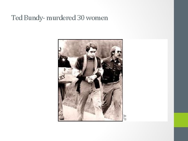 Ted Bundy- murdered 30 women 