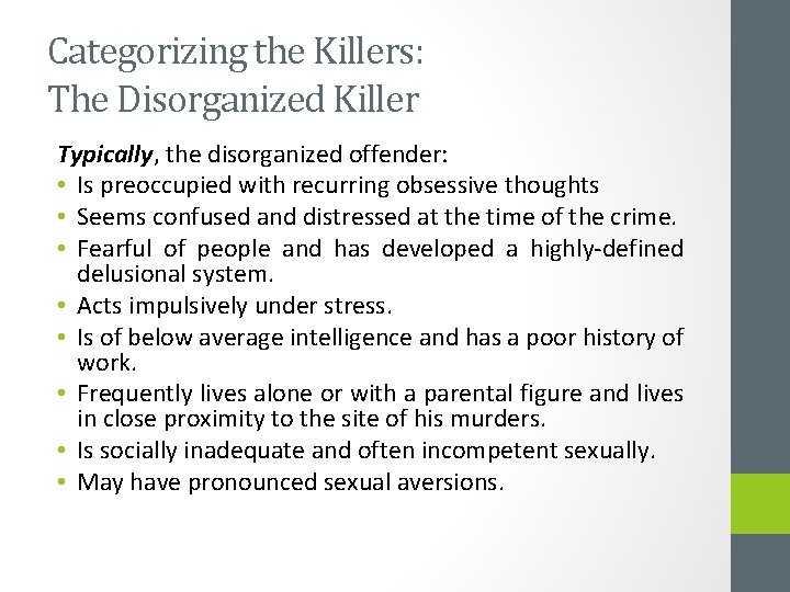 Categorizing the Killers: The Disorganized Killer Typically, the disorganized offender: • Is preoccupied with