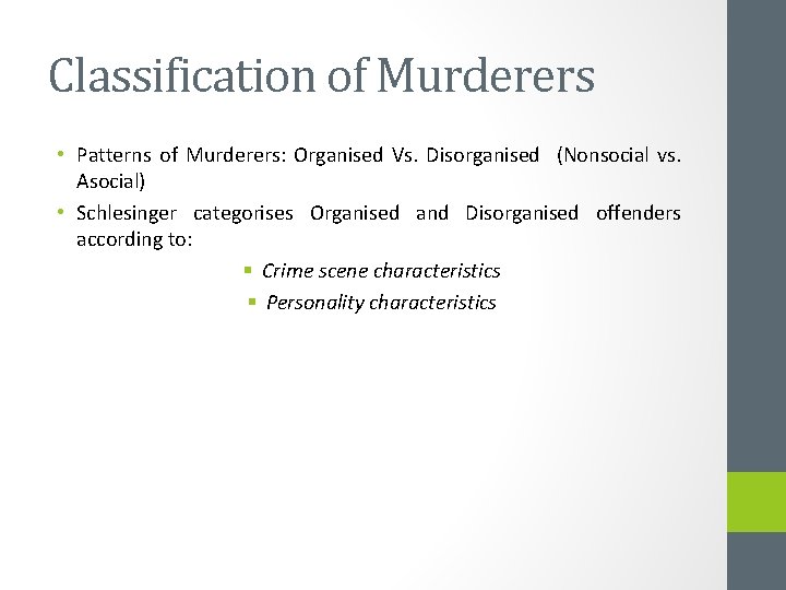 Classification of Murderers • Patterns of Murderers: Organised Vs. Disorganised (Nonsocial vs. Asocial) •