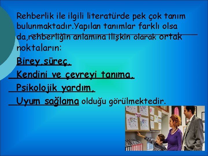 Rehberlik ile ilgili literatürde pek çok tanım bulunmaktadır. Yapılan tanımlar farklı olsa da, rehberliğin