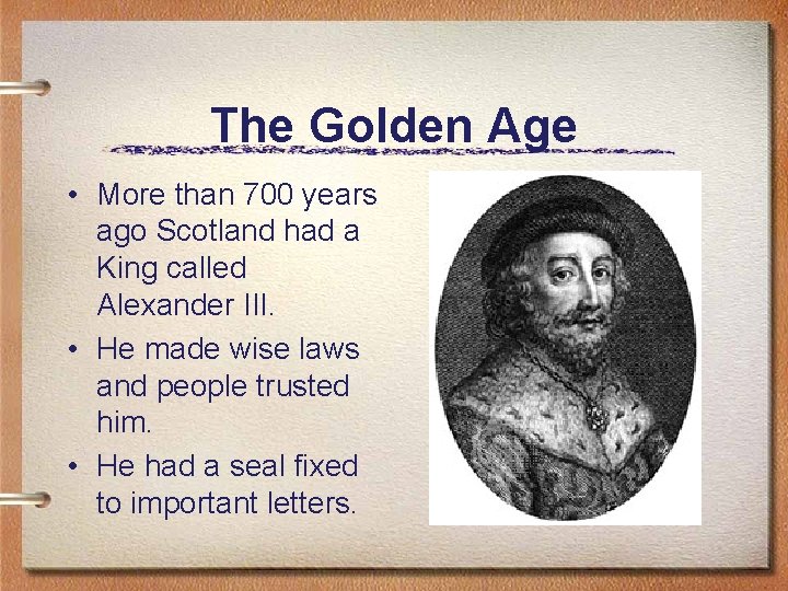 The Golden Age • More than 700 years ago Scotland had a King called