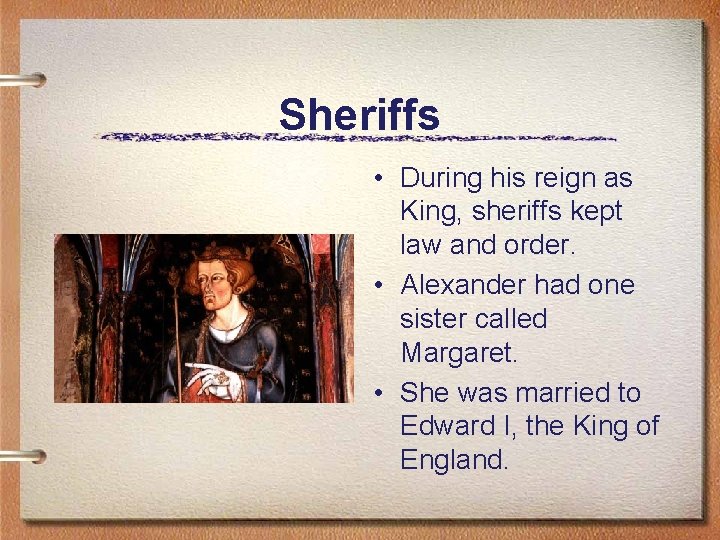 Sheriffs • During his reign as King, sheriffs kept law and order. • Alexander