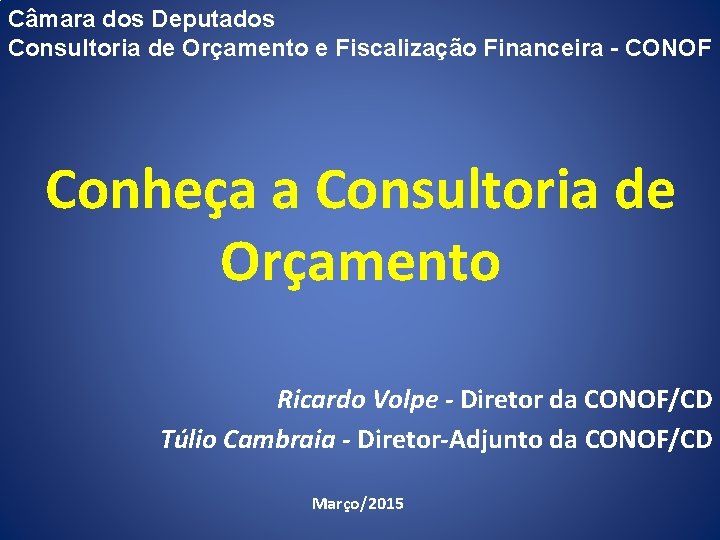 Câmara dos Deputados Consultoria de Orçamento e Fiscalização Financeira - CONOF Conheça a Consultoria