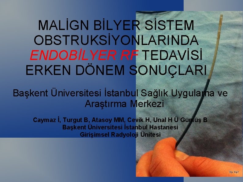 MALİGN BİLYER SİSTEM OBSTRUKSİYONLARINDA ENDOBİLYER RF TEDAVİSİ ERKEN DÖNEM SONUÇLARI Başkent Üniversitesi İstanbul Sağlık