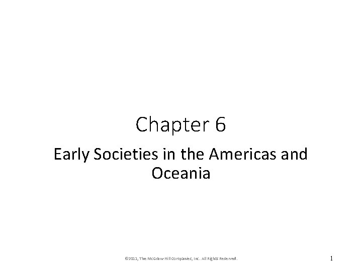 Chapter 6 Early Societies in the Americas and Oceania © 2011, The Mc. Graw-Hill