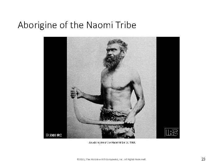 Aborigine of the Naomi Tribe © 2011, The Mc. Graw-Hill Companies, Inc. All Rights