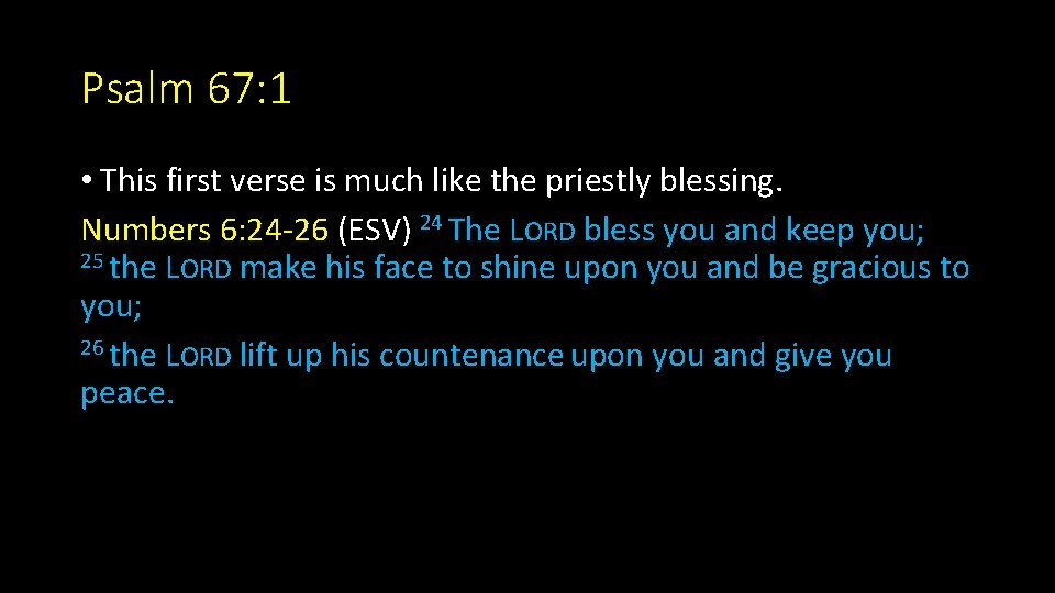 Psalm 67: 1 • This first verse is much like the priestly blessing. Numbers