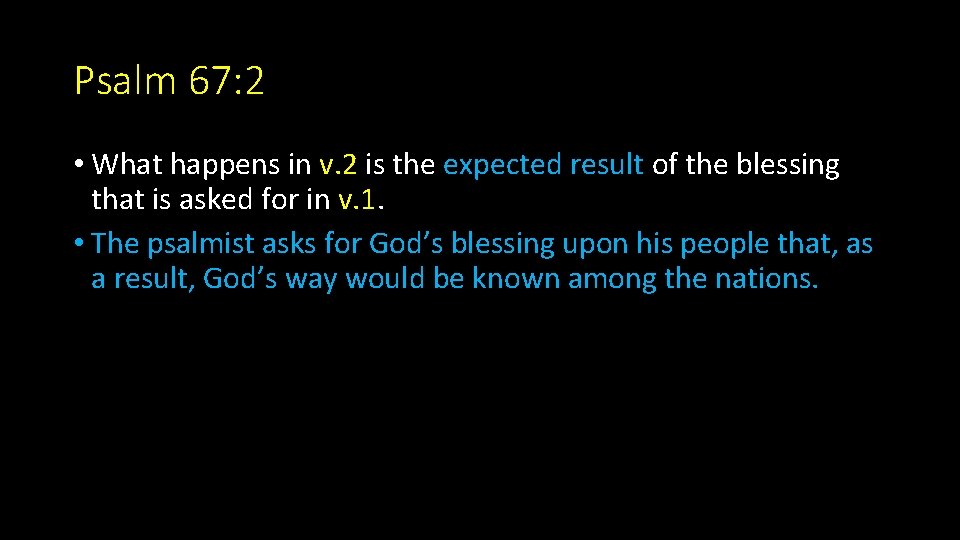 Psalm 67: 2 • What happens in v. 2 is the expected result of