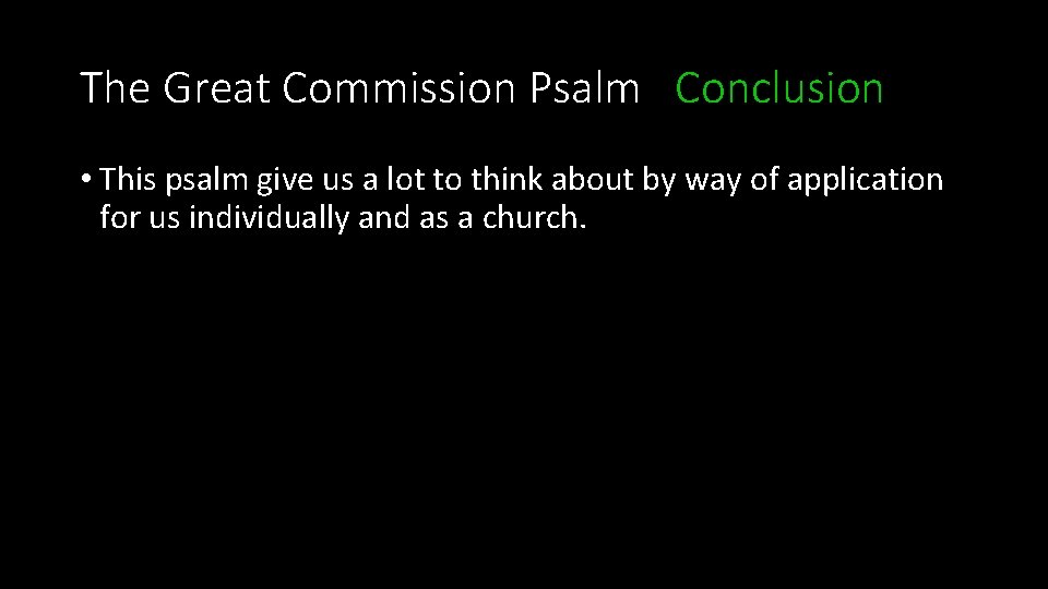 The Great Commission Psalm Conclusion • This psalm give us a lot to think
