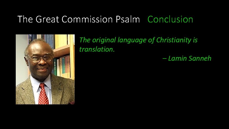 The Great Commission Psalm Conclusion The original language of Christianity is translation. – Lamin