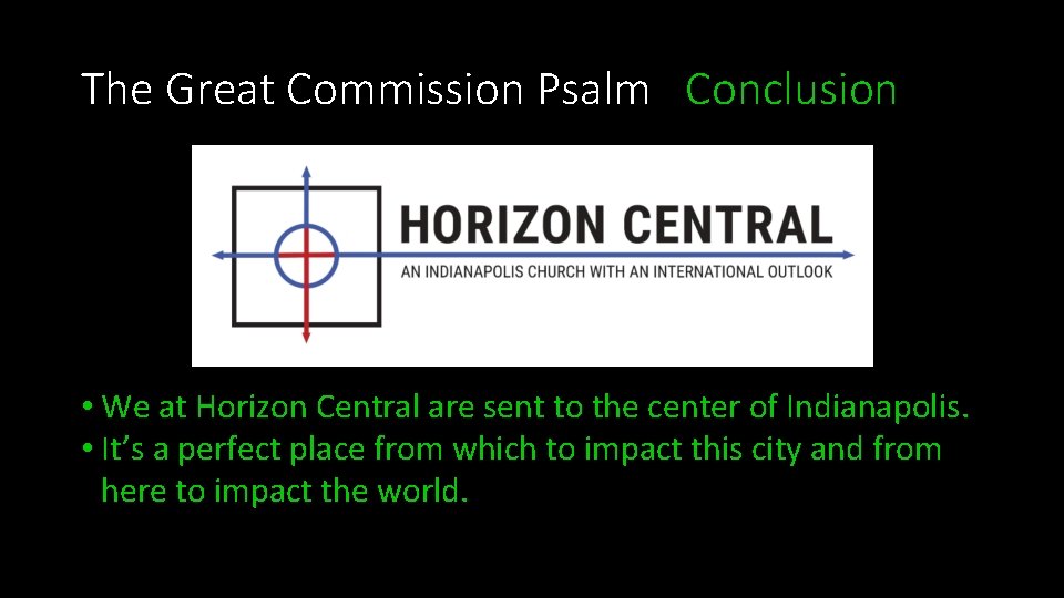 The Great Commission Psalm Conclusion • We at Horizon Central are sent to the