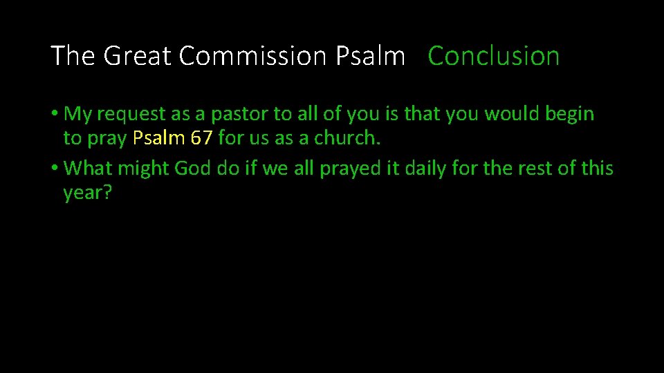 The Great Commission Psalm Conclusion • My request as a pastor to all of