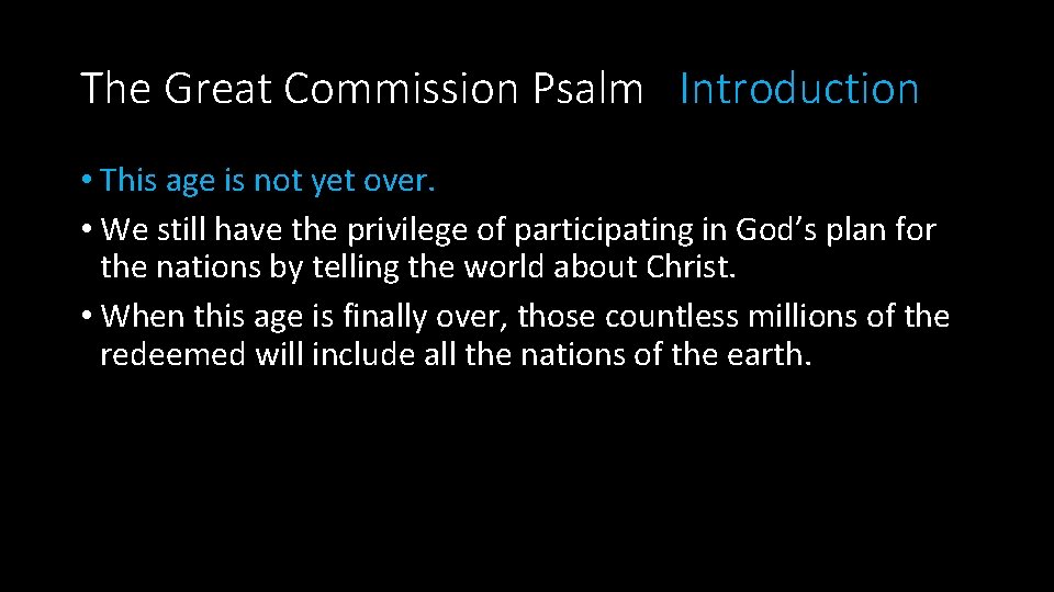 The Great Commission Psalm Introduction • This age is not yet over. • We