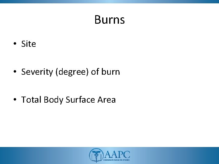 Burns • Site • Severity (degree) of burn • Total Body Surface Area 