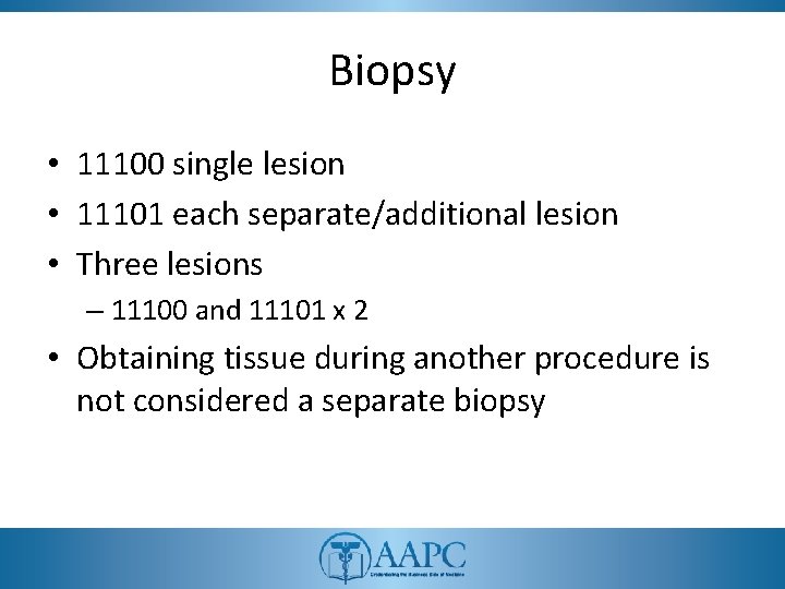 Biopsy • 11100 single lesion • 11101 each separate/additional lesion • Three lesions –