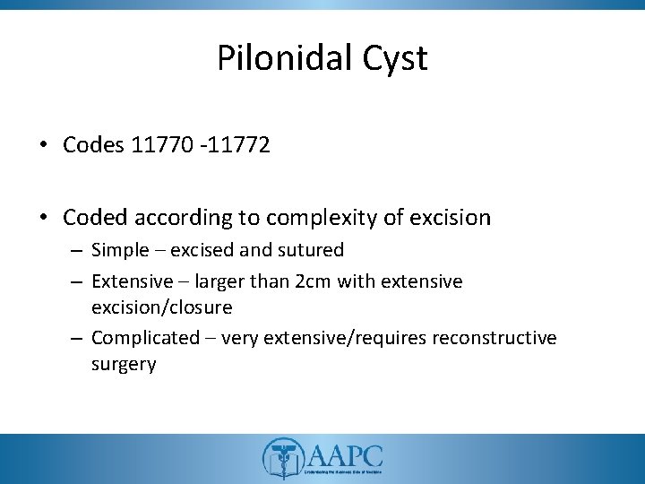 Pilonidal Cyst • Codes 11770 -11772 • Coded according to complexity of excision –