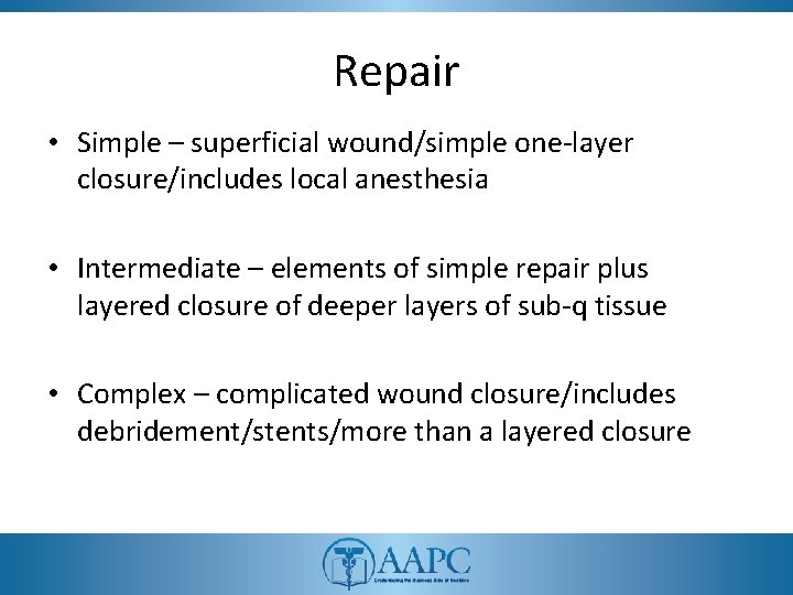 Repair • Simple – superficial wound/simple one-layer closure/includes local anesthesia • Intermediate – elements