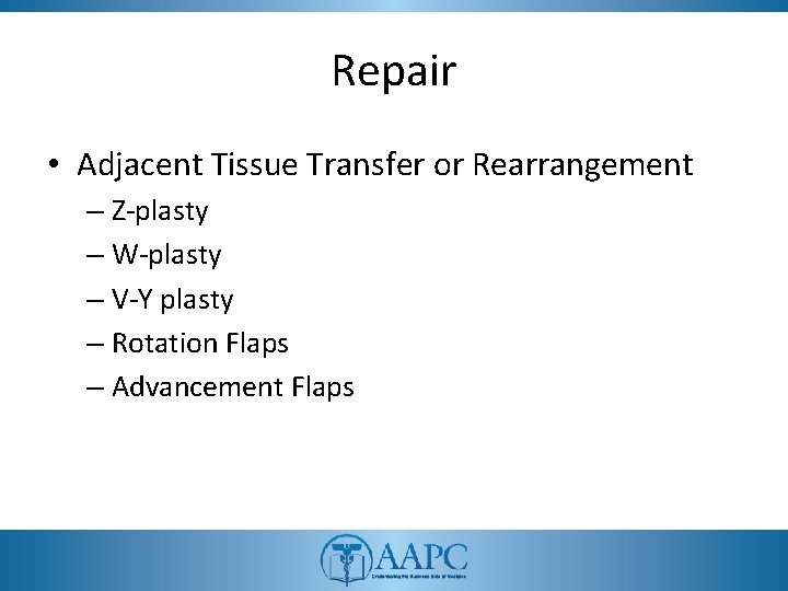 Repair • Adjacent Tissue Transfer or Rearrangement – Z-plasty – W-plasty – V-Y plasty