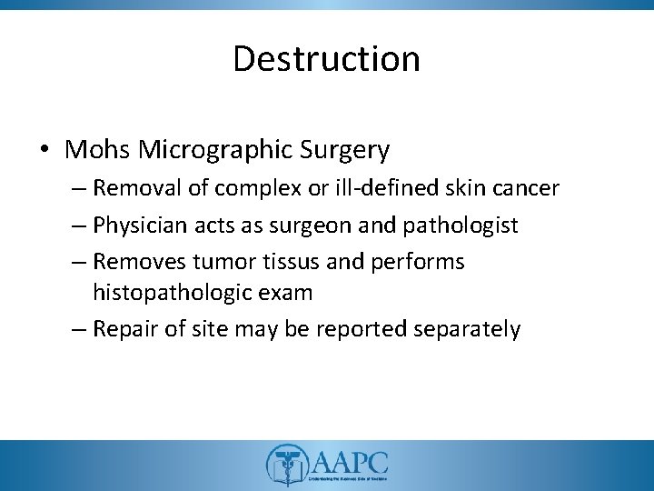 Destruction • Mohs Micrographic Surgery – Removal of complex or ill-defined skin cancer –