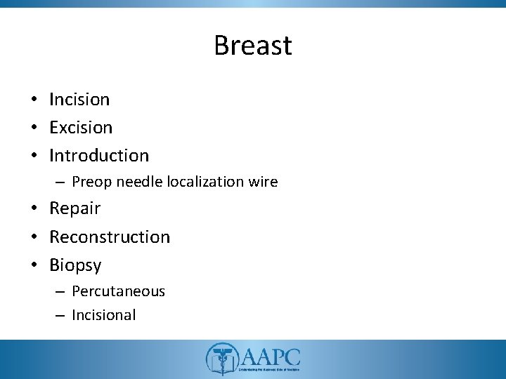 Breast • Incision • Excision • Introduction – Preop needle localization wire • Repair
