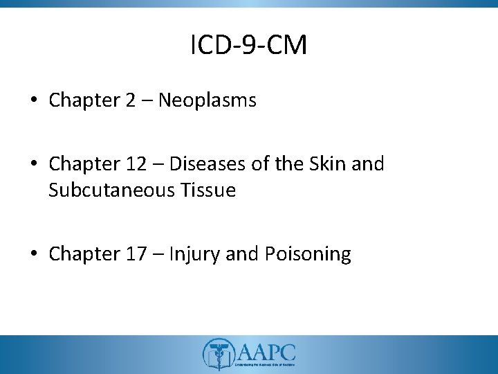 ICD-9 -CM • Chapter 2 – Neoplasms • Chapter 12 – Diseases of the