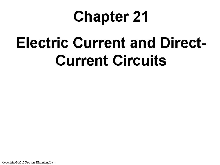 Chapter 21 Electric Current and Direct. Current Circuits Copyright © 2010 Pearson Education, Inc.