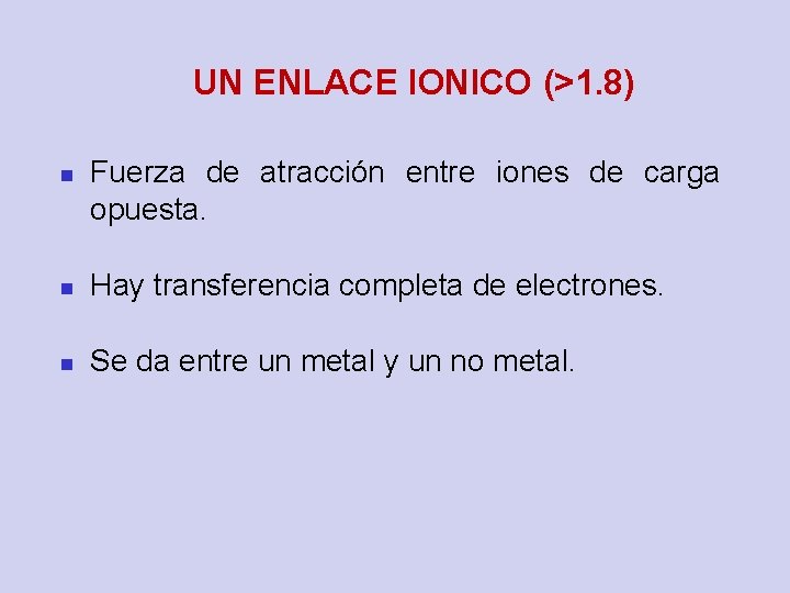 UN ENLACE IONICO (>1. 8) n Fuerza de atracción entre iones de carga opuesta.
