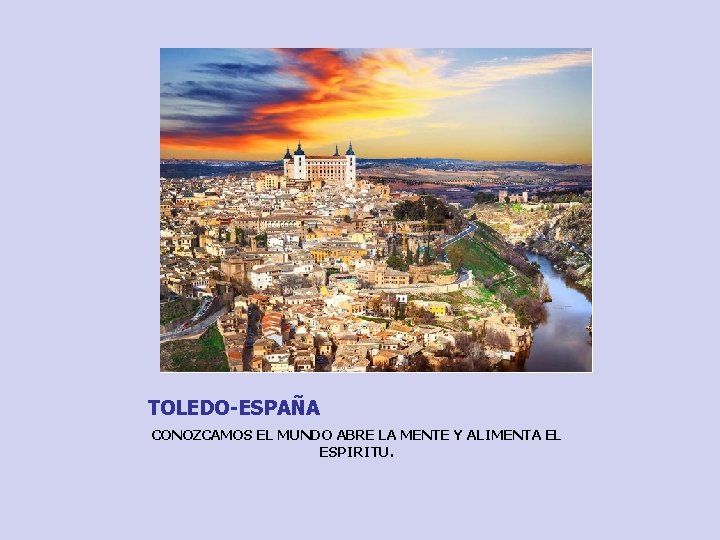 TOLEDO-ESPAÑA CONOZCAMOS EL MUNDO ABRE LA MENTE Y ALIMENTA EL ESPIRITU. 