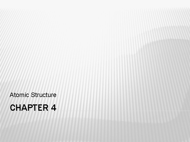 Atomic Structure CHAPTER 4 