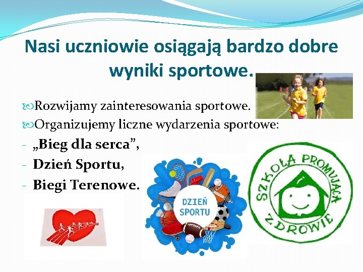 Nasi uczniowie osiągają bardzo dobre wyniki sportowe. Rozwijamy zainteresowania sportowe. Organizujemy liczne wydarzenia sportowe: