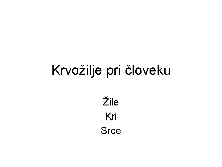 Krvožilje pri človeku Žile Kri Srce 