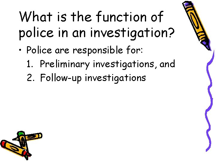 What is the function of police in an investigation? • Police are responsible for: