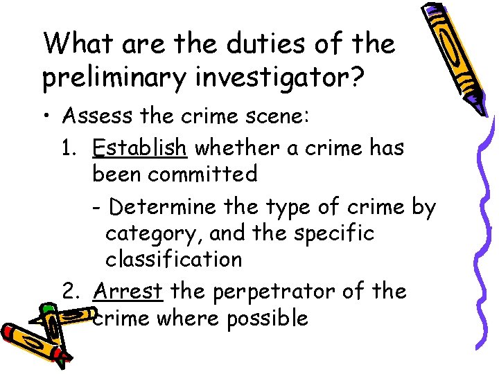 What are the duties of the preliminary investigator? • Assess the crime scene: 1.