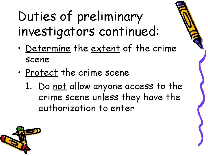 Duties of preliminary investigators continued: • Determine the extent of the crime scene •