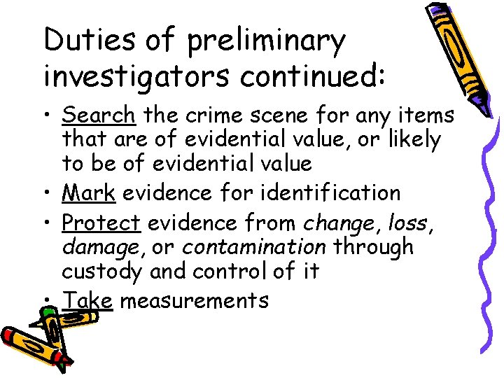 Duties of preliminary investigators continued: • Search the crime scene for any items that