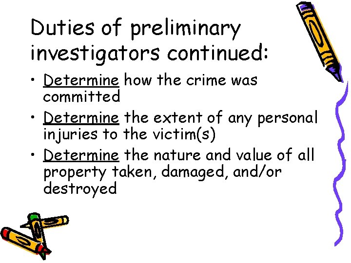 Duties of preliminary investigators continued: • Determine how the crime was committed • Determine