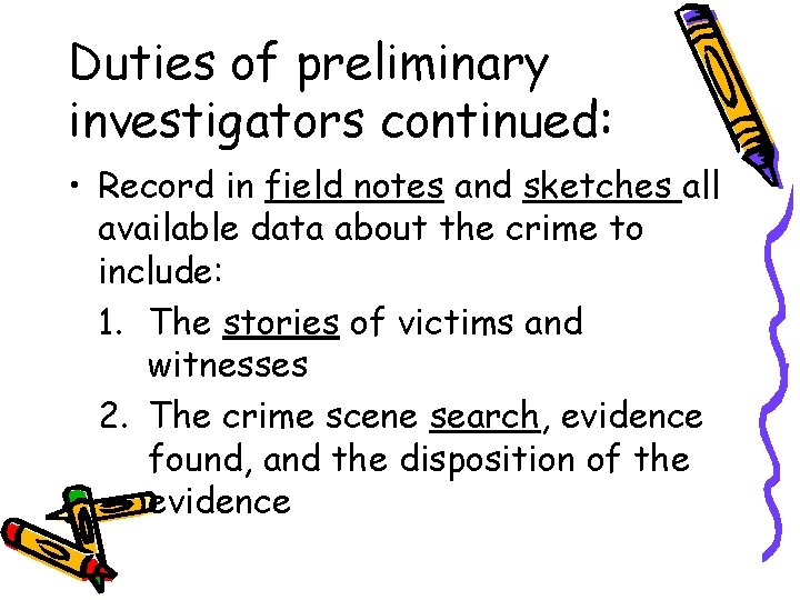 Duties of preliminary investigators continued: • Record in field notes and sketches all available