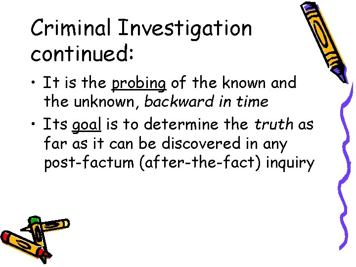 Criminal Investigation continued: • It is the probing of the known and the unknown,