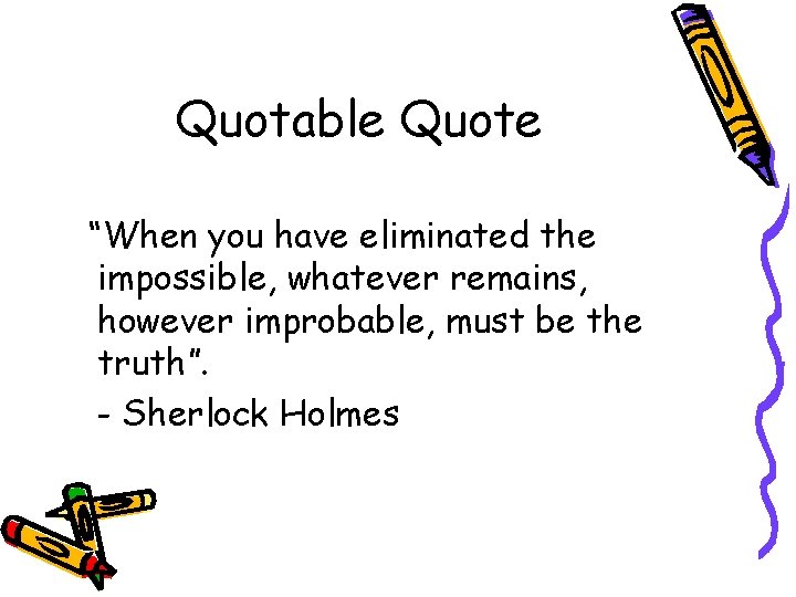 Quotable Quote “When you have eliminated the impossible, whatever remains, however improbable, must be