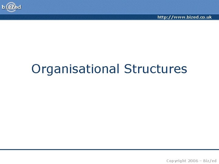 http: //www. bized. co. uk Organisational Structures Copyright 2006 – Biz/ed 