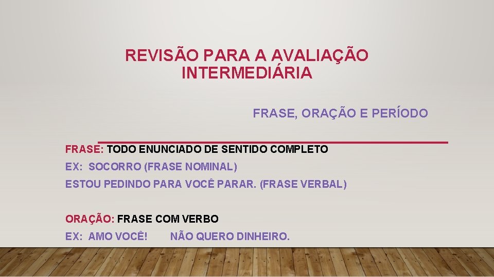 REVISÃO PARA A AVALIAÇÃO INTERMEDIÁRIA FRASE, ORAÇÃO E PERÍODO FRASE: TODO ENUNCIADO DE SENTIDO