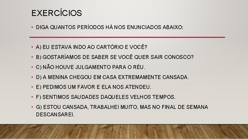 EXERCÍCIOS • DIGA QUANTOS PERÍODOS HÁ NOS ENUNCIADOS ABAIXO: • A) EU ESTAVA INDO