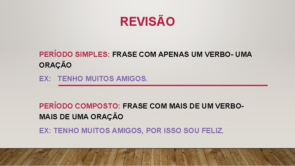 REVISÃO PERÍODO SIMPLES: FRASE COM APENAS UM VERBO- UMA ORAÇÃO EX: TENHO MUITOS AMIGOS.