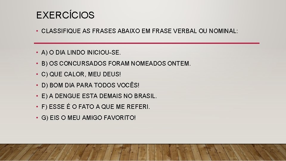 EXERCÍCIOS • CLASSIFIQUE AS FRASES ABAIXO EM FRASE VERBAL OU NOMINAL: • A) O