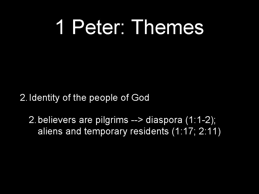 1 Peter: Themes 2. Identity of the people of God 2. believers are pilgrims